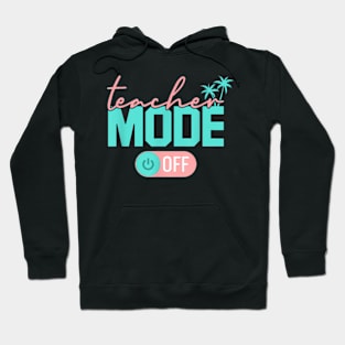 Teacher Mode Off Happy Last Day Of School Summer Break Hoodie